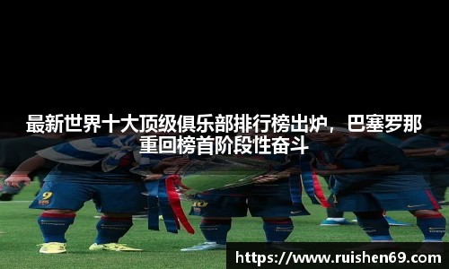 最新世界十大顶级俱乐部排行榜出炉，巴塞罗那重回榜首阶段性奋斗