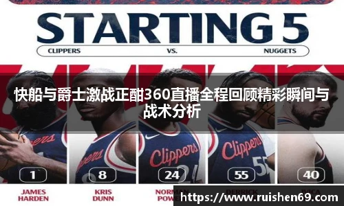 快船与爵士激战正酣360直播全程回顾精彩瞬间与战术分析
