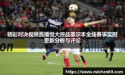 精彩对决视频直播恒大迎战墨尔本全场赛事实时更新分析与评论